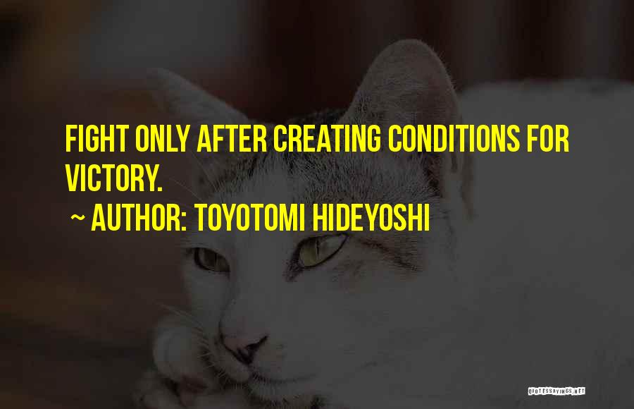 Toyotomi Hideyoshi Quotes: Fight Only After Creating Conditions For Victory.