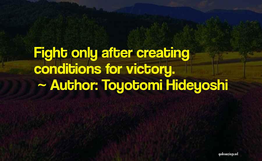 Toyotomi Hideyoshi Quotes: Fight Only After Creating Conditions For Victory.