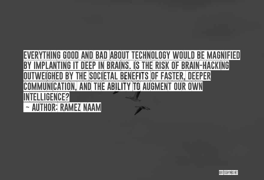 Ramez Naam Quotes: Everything Good And Bad About Technology Would Be Magnified By Implanting It Deep In Brains. Is The Risk Of Brain-hacking