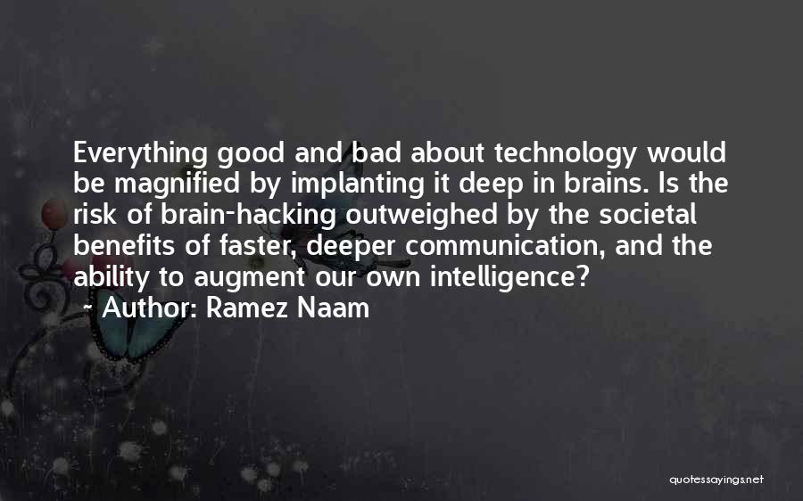 Ramez Naam Quotes: Everything Good And Bad About Technology Would Be Magnified By Implanting It Deep In Brains. Is The Risk Of Brain-hacking