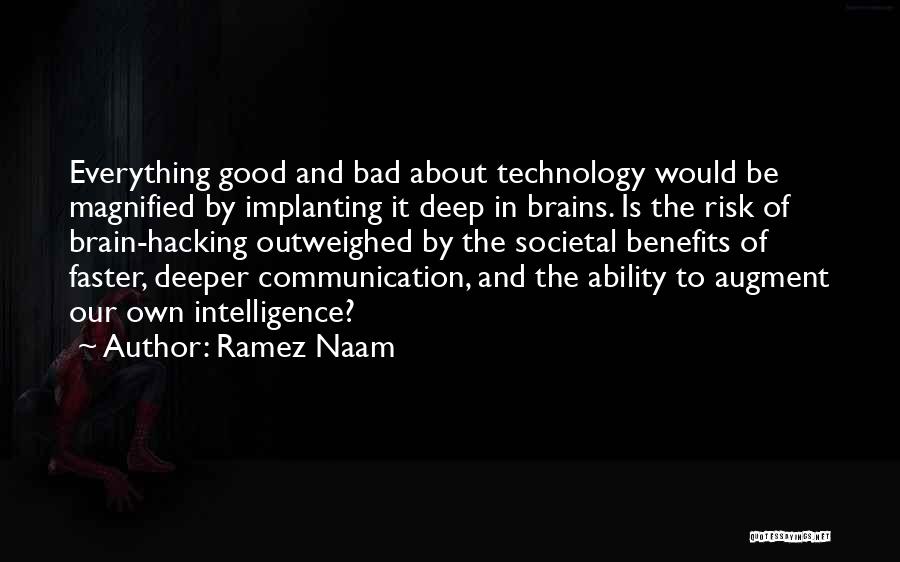 Ramez Naam Quotes: Everything Good And Bad About Technology Would Be Magnified By Implanting It Deep In Brains. Is The Risk Of Brain-hacking