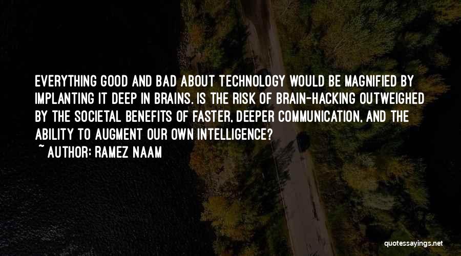 Ramez Naam Quotes: Everything Good And Bad About Technology Would Be Magnified By Implanting It Deep In Brains. Is The Risk Of Brain-hacking