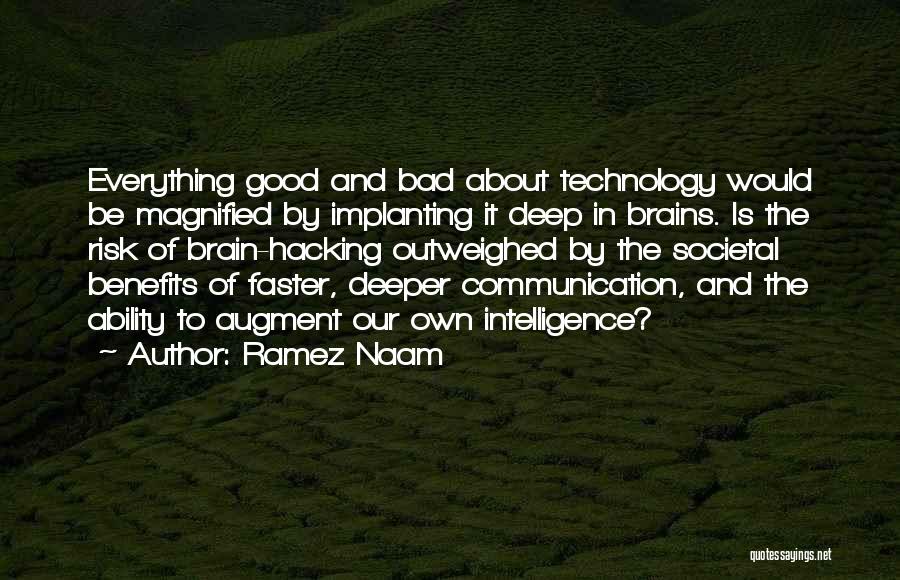 Ramez Naam Quotes: Everything Good And Bad About Technology Would Be Magnified By Implanting It Deep In Brains. Is The Risk Of Brain-hacking