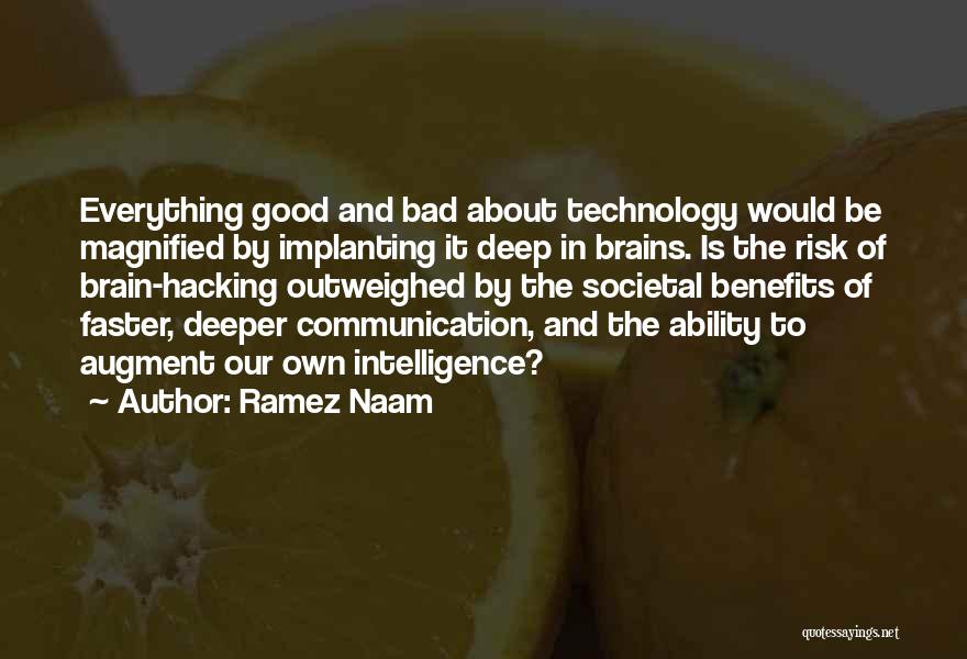 Ramez Naam Quotes: Everything Good And Bad About Technology Would Be Magnified By Implanting It Deep In Brains. Is The Risk Of Brain-hacking