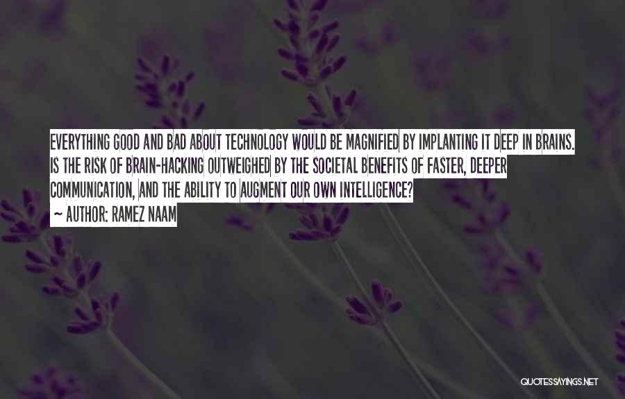 Ramez Naam Quotes: Everything Good And Bad About Technology Would Be Magnified By Implanting It Deep In Brains. Is The Risk Of Brain-hacking