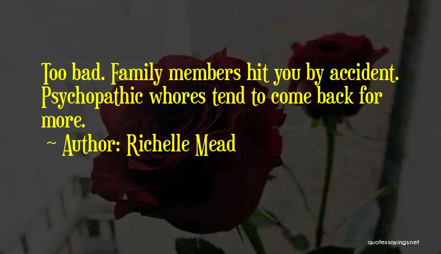 Richelle Mead Quotes: Too Bad. Family Members Hit You By Accident. Psychopathic Whores Tend To Come Back For More.