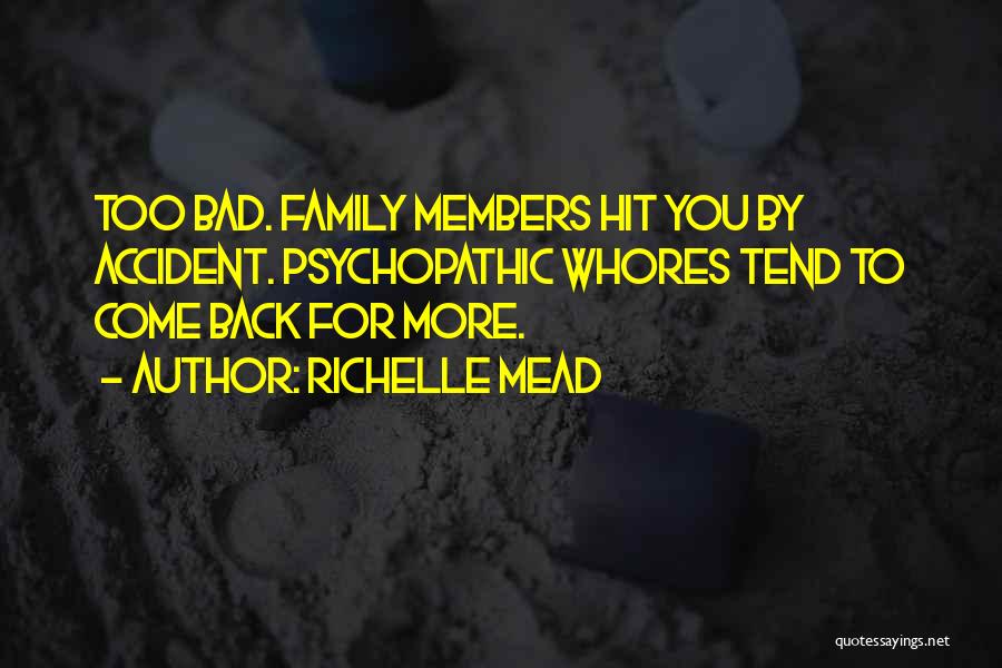Richelle Mead Quotes: Too Bad. Family Members Hit You By Accident. Psychopathic Whores Tend To Come Back For More.