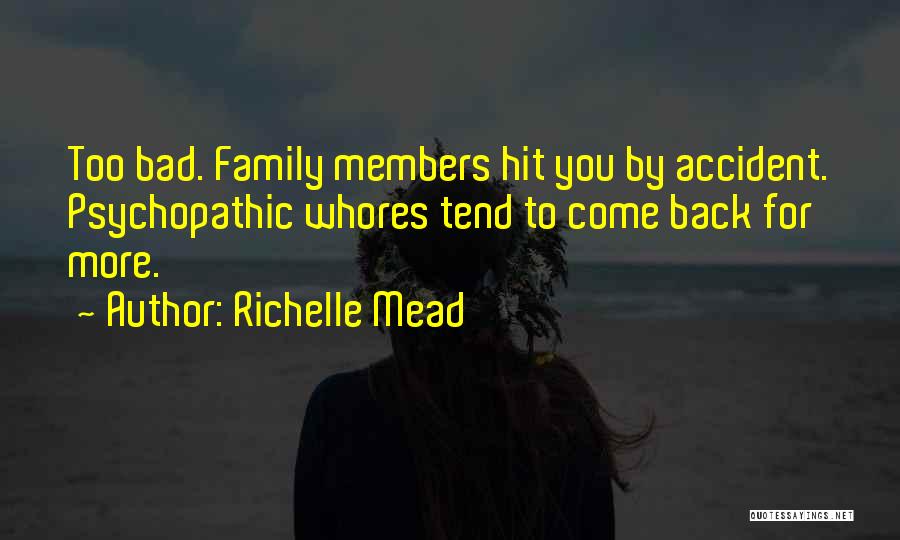 Richelle Mead Quotes: Too Bad. Family Members Hit You By Accident. Psychopathic Whores Tend To Come Back For More.