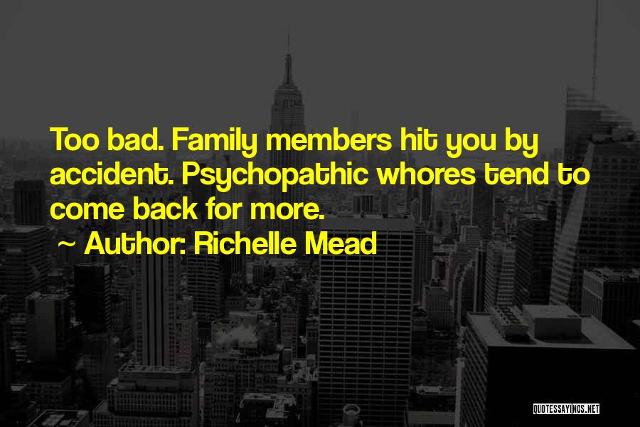 Richelle Mead Quotes: Too Bad. Family Members Hit You By Accident. Psychopathic Whores Tend To Come Back For More.