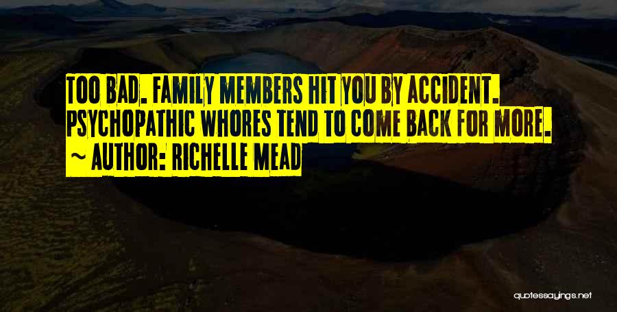 Richelle Mead Quotes: Too Bad. Family Members Hit You By Accident. Psychopathic Whores Tend To Come Back For More.