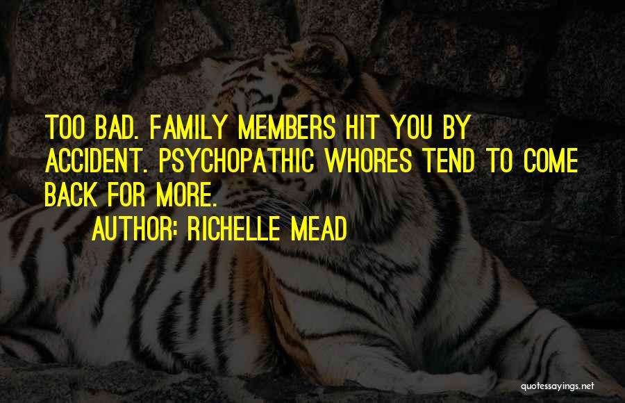 Richelle Mead Quotes: Too Bad. Family Members Hit You By Accident. Psychopathic Whores Tend To Come Back For More.