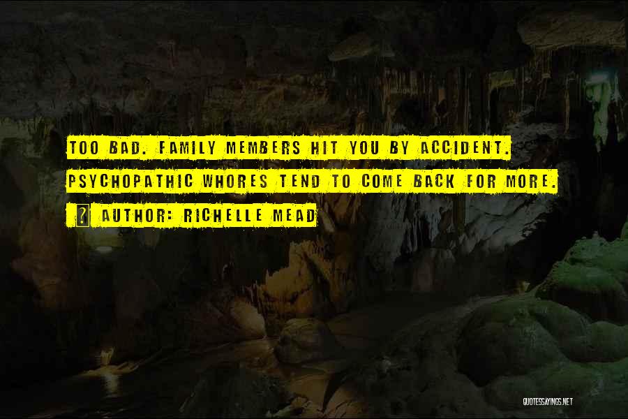 Richelle Mead Quotes: Too Bad. Family Members Hit You By Accident. Psychopathic Whores Tend To Come Back For More.