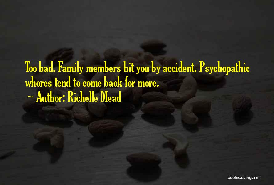 Richelle Mead Quotes: Too Bad. Family Members Hit You By Accident. Psychopathic Whores Tend To Come Back For More.