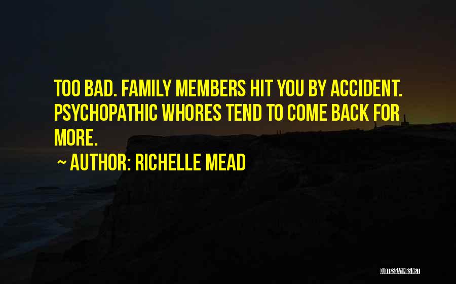 Richelle Mead Quotes: Too Bad. Family Members Hit You By Accident. Psychopathic Whores Tend To Come Back For More.