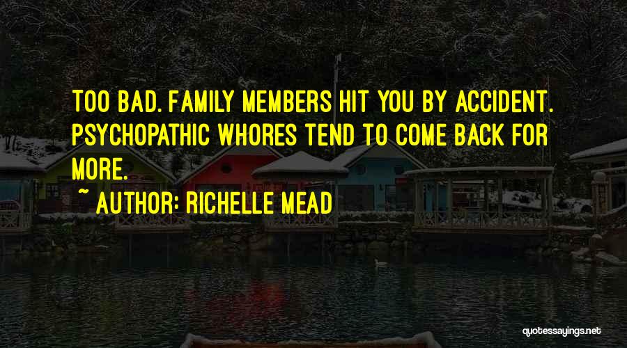 Richelle Mead Quotes: Too Bad. Family Members Hit You By Accident. Psychopathic Whores Tend To Come Back For More.