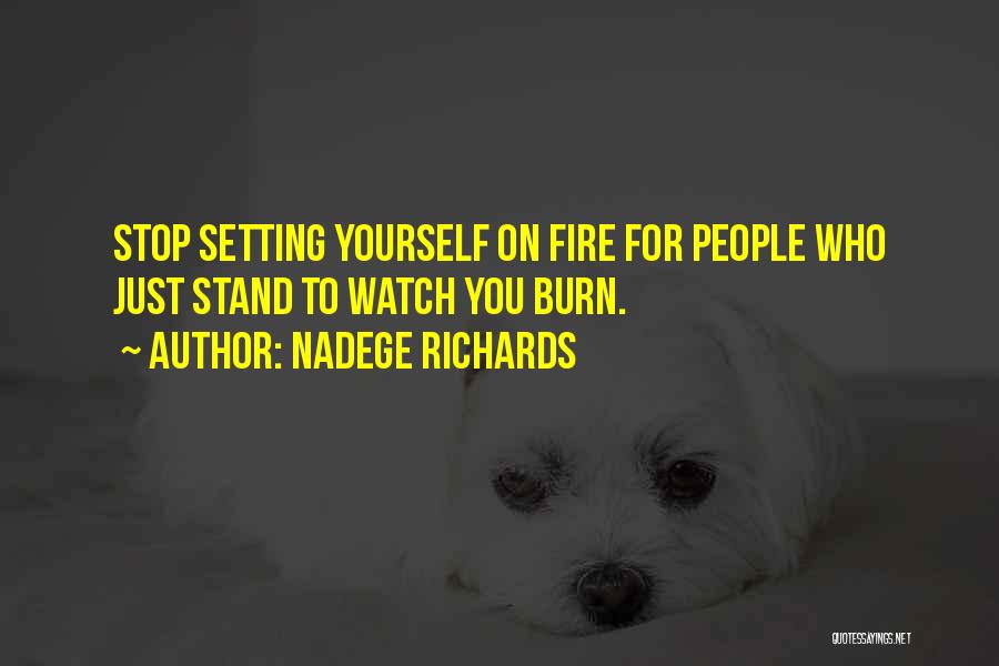 Nadege Richards Quotes: Stop Setting Yourself On Fire For People Who Just Stand To Watch You Burn.