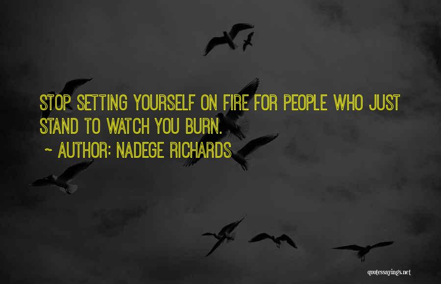 Nadege Richards Quotes: Stop Setting Yourself On Fire For People Who Just Stand To Watch You Burn.