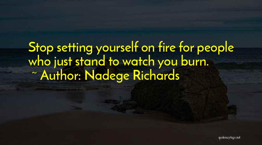 Nadege Richards Quotes: Stop Setting Yourself On Fire For People Who Just Stand To Watch You Burn.