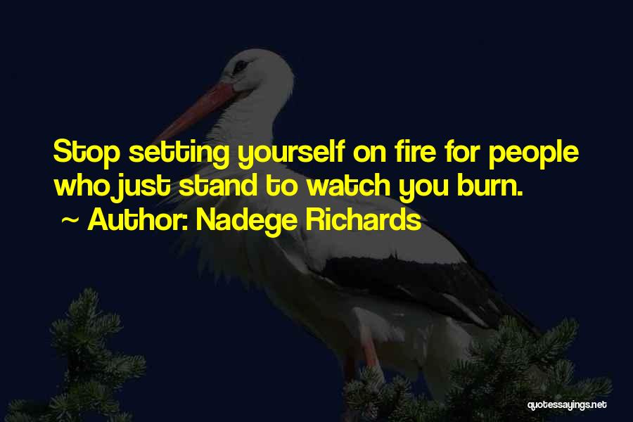 Nadege Richards Quotes: Stop Setting Yourself On Fire For People Who Just Stand To Watch You Burn.