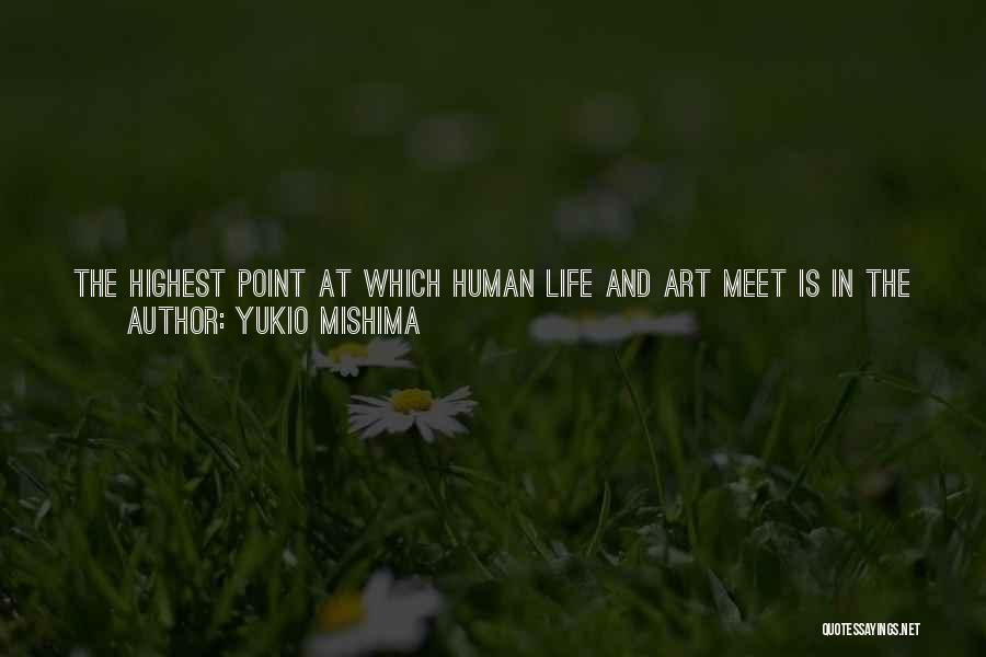 Yukio Mishima Quotes: The Highest Point At Which Human Life And Art Meet Is In The Ordinary. To Look Down On The Ordinary