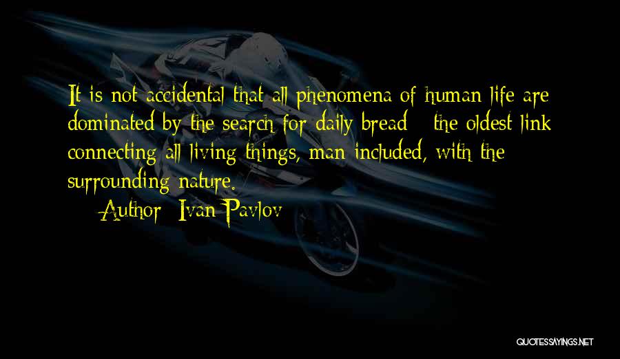 Ivan Pavlov Quotes: It Is Not Accidental That All Phenomena Of Human Life Are Dominated By The Search For Daily Bread - The