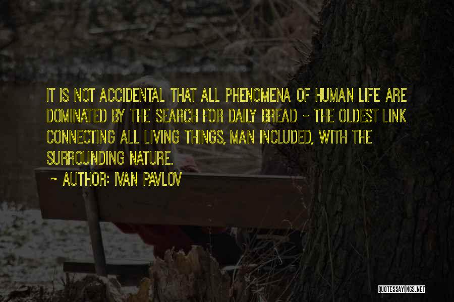 Ivan Pavlov Quotes: It Is Not Accidental That All Phenomena Of Human Life Are Dominated By The Search For Daily Bread - The