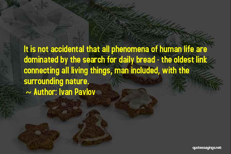 Ivan Pavlov Quotes: It Is Not Accidental That All Phenomena Of Human Life Are Dominated By The Search For Daily Bread - The