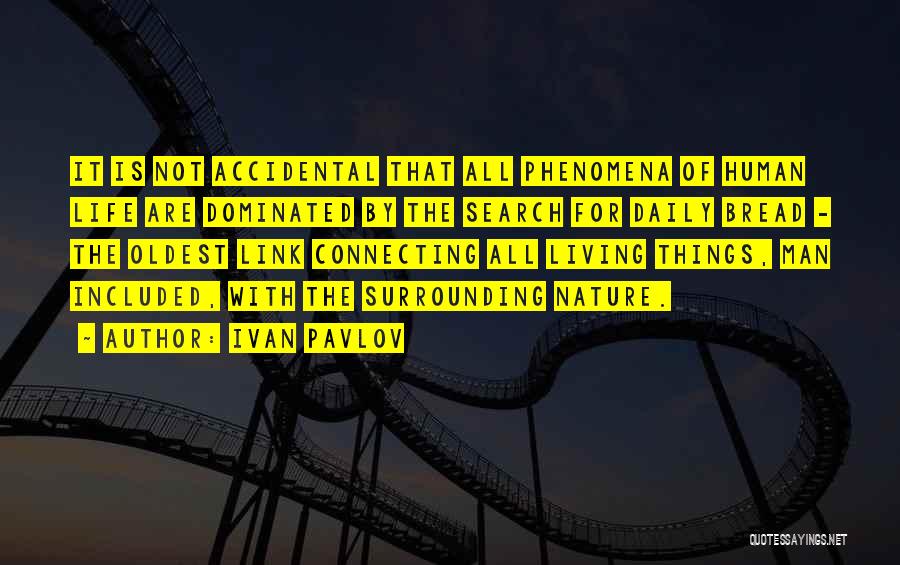 Ivan Pavlov Quotes: It Is Not Accidental That All Phenomena Of Human Life Are Dominated By The Search For Daily Bread - The