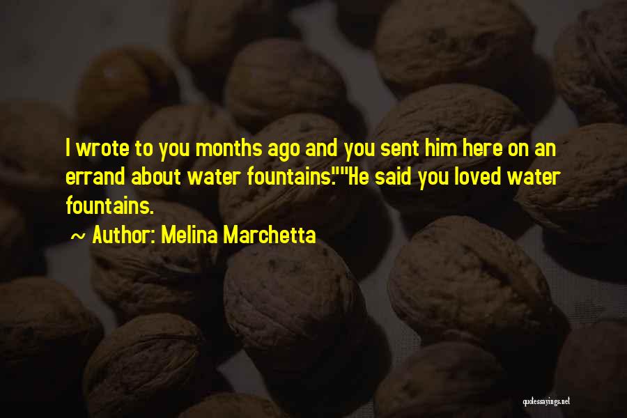 Melina Marchetta Quotes: I Wrote To You Months Ago And You Sent Him Here On An Errand About Water Fountains.he Said You Loved