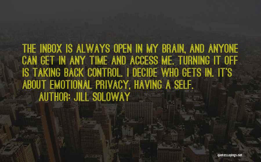 Jill Soloway Quotes: The Inbox Is Always Open In My Brain, And Anyone Can Get In Any Time And Access Me. Turning It