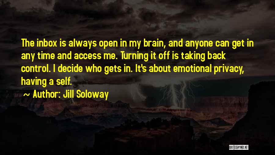 Jill Soloway Quotes: The Inbox Is Always Open In My Brain, And Anyone Can Get In Any Time And Access Me. Turning It