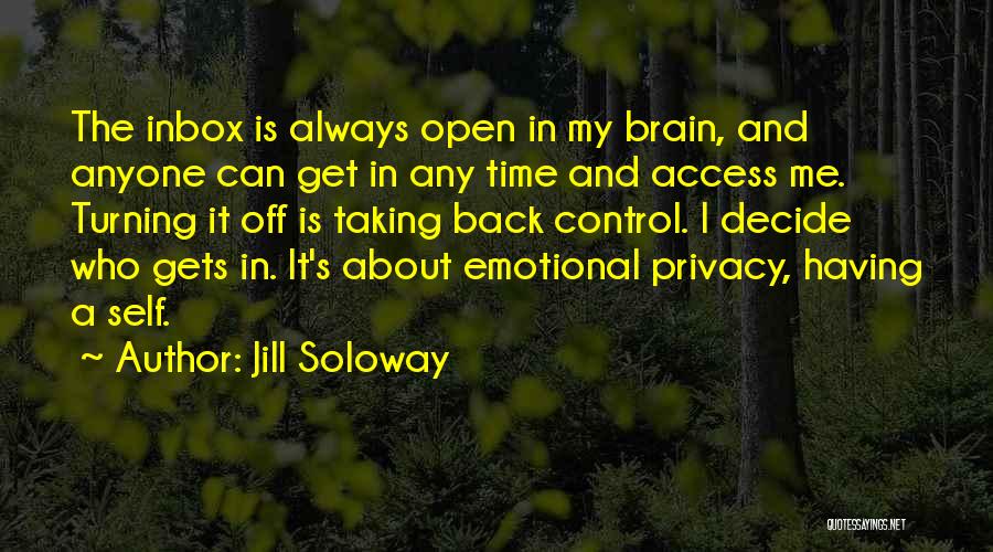 Jill Soloway Quotes: The Inbox Is Always Open In My Brain, And Anyone Can Get In Any Time And Access Me. Turning It