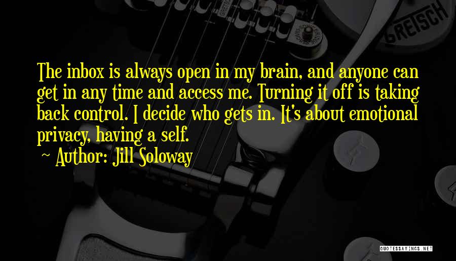 Jill Soloway Quotes: The Inbox Is Always Open In My Brain, And Anyone Can Get In Any Time And Access Me. Turning It