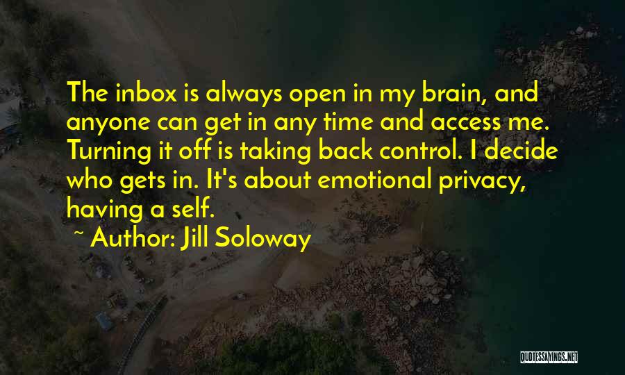 Jill Soloway Quotes: The Inbox Is Always Open In My Brain, And Anyone Can Get In Any Time And Access Me. Turning It