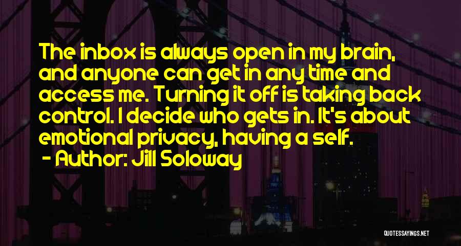 Jill Soloway Quotes: The Inbox Is Always Open In My Brain, And Anyone Can Get In Any Time And Access Me. Turning It