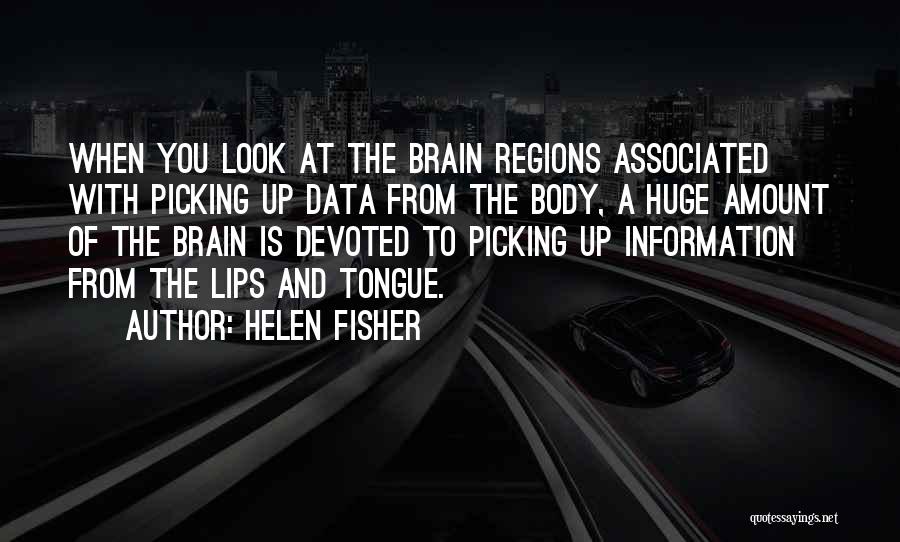 Helen Fisher Quotes: When You Look At The Brain Regions Associated With Picking Up Data From The Body, A Huge Amount Of The