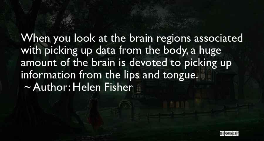 Helen Fisher Quotes: When You Look At The Brain Regions Associated With Picking Up Data From The Body, A Huge Amount Of The
