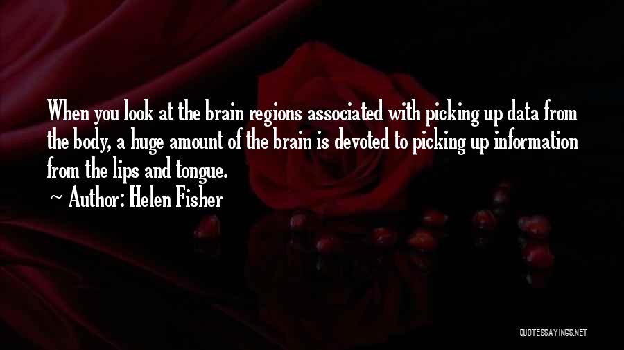 Helen Fisher Quotes: When You Look At The Brain Regions Associated With Picking Up Data From The Body, A Huge Amount Of The