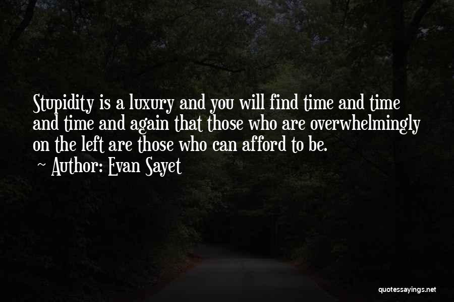 Evan Sayet Quotes: Stupidity Is A Luxury And You Will Find Time And Time And Time And Again That Those Who Are Overwhelmingly