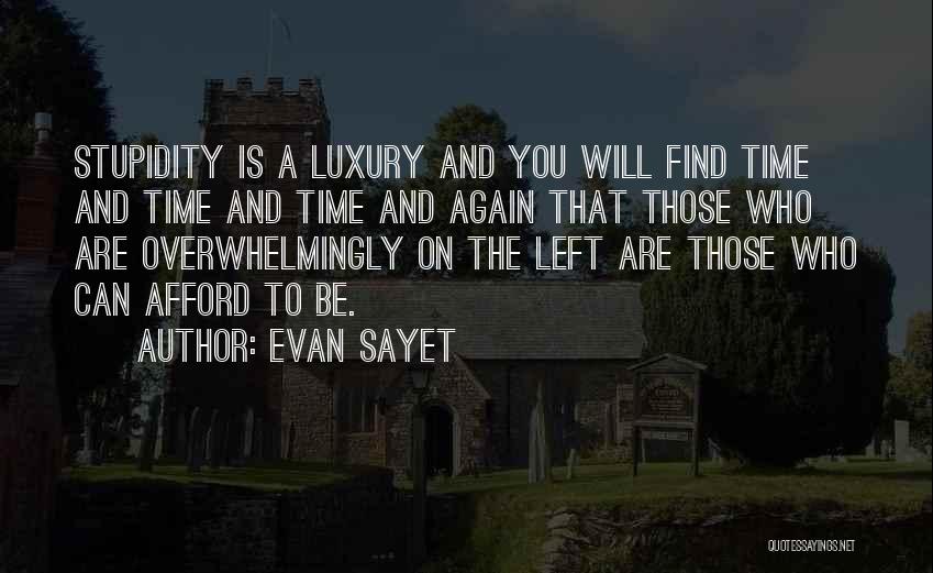 Evan Sayet Quotes: Stupidity Is A Luxury And You Will Find Time And Time And Time And Again That Those Who Are Overwhelmingly