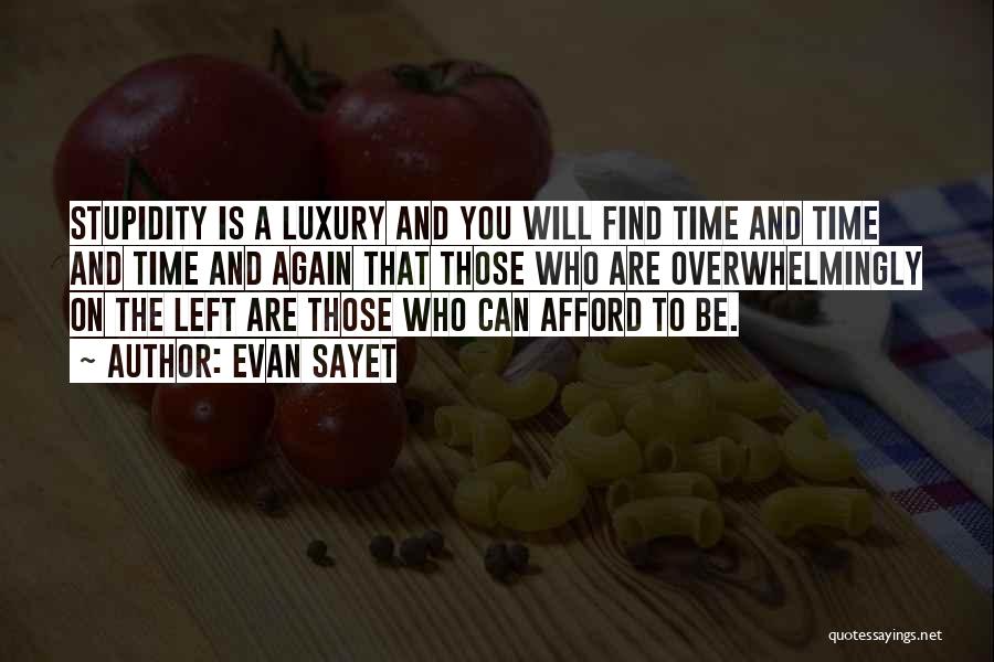 Evan Sayet Quotes: Stupidity Is A Luxury And You Will Find Time And Time And Time And Again That Those Who Are Overwhelmingly