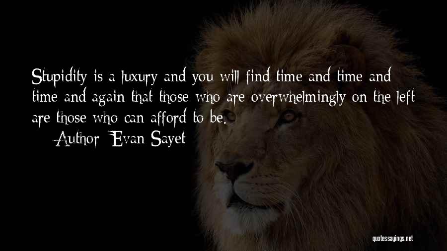 Evan Sayet Quotes: Stupidity Is A Luxury And You Will Find Time And Time And Time And Again That Those Who Are Overwhelmingly