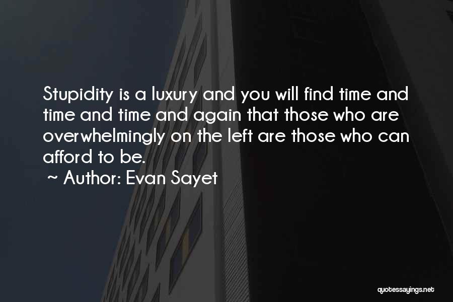 Evan Sayet Quotes: Stupidity Is A Luxury And You Will Find Time And Time And Time And Again That Those Who Are Overwhelmingly