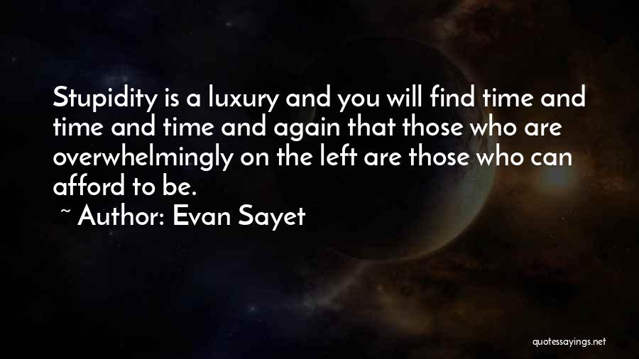 Evan Sayet Quotes: Stupidity Is A Luxury And You Will Find Time And Time And Time And Again That Those Who Are Overwhelmingly