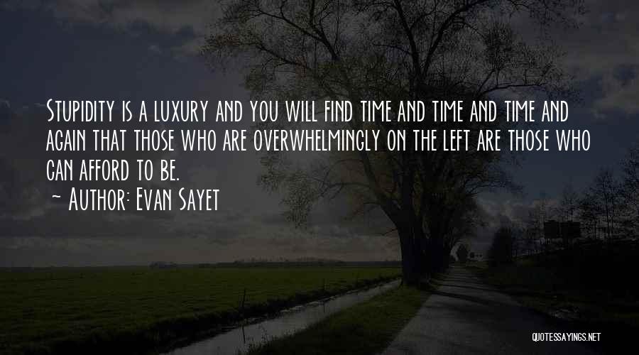 Evan Sayet Quotes: Stupidity Is A Luxury And You Will Find Time And Time And Time And Again That Those Who Are Overwhelmingly