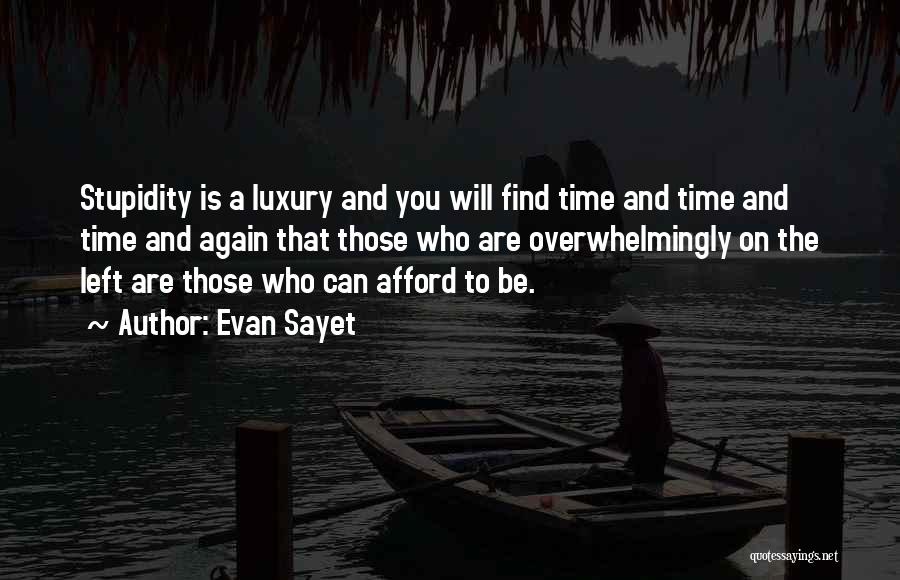 Evan Sayet Quotes: Stupidity Is A Luxury And You Will Find Time And Time And Time And Again That Those Who Are Overwhelmingly