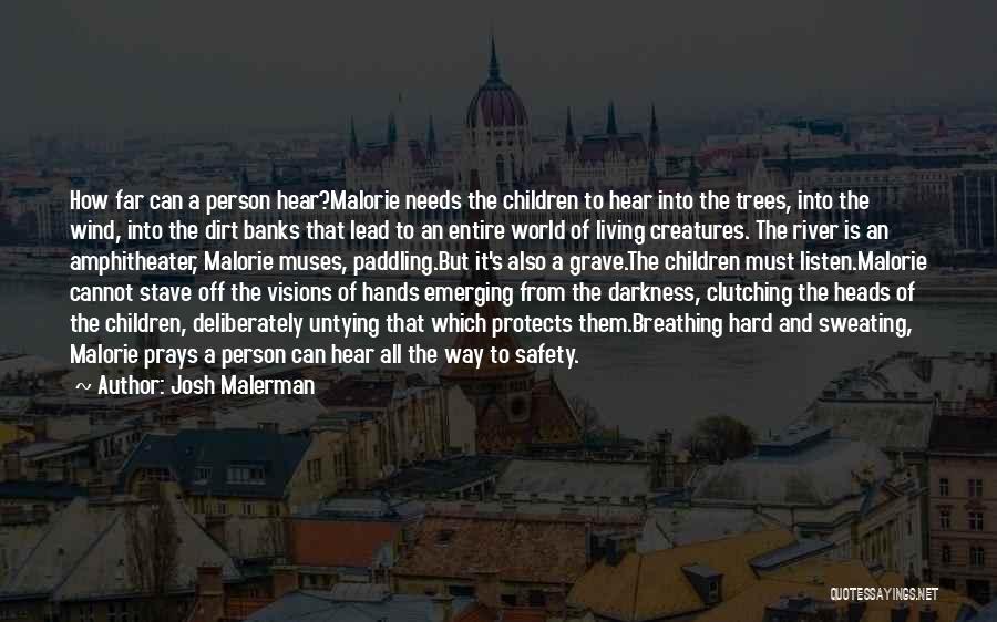 Josh Malerman Quotes: How Far Can A Person Hear?malorie Needs The Children To Hear Into The Trees, Into The Wind, Into The Dirt