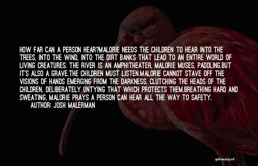Josh Malerman Quotes: How Far Can A Person Hear?malorie Needs The Children To Hear Into The Trees, Into The Wind, Into The Dirt