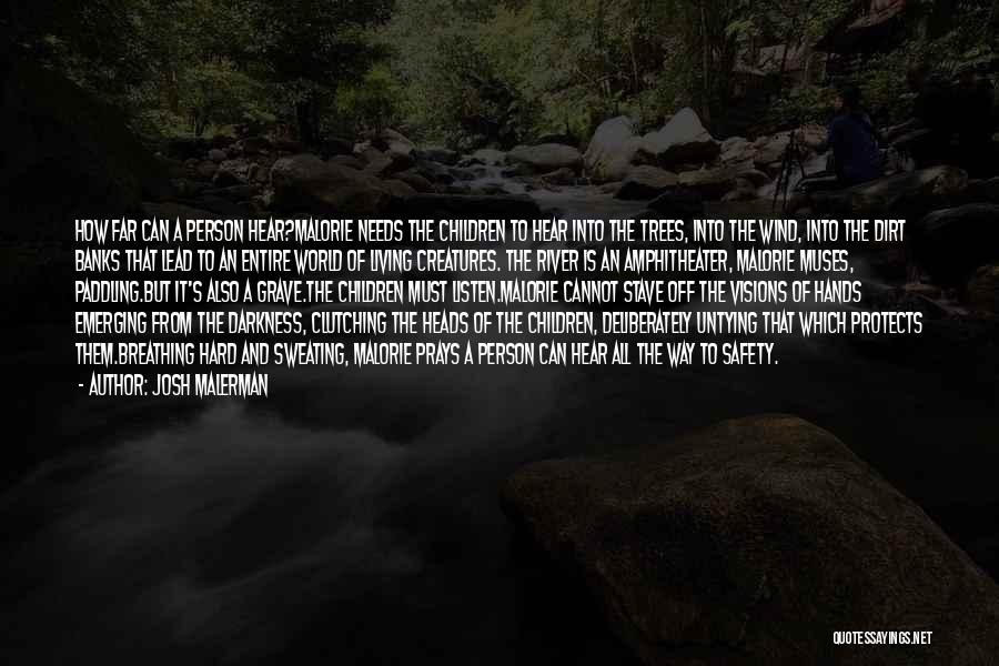 Josh Malerman Quotes: How Far Can A Person Hear?malorie Needs The Children To Hear Into The Trees, Into The Wind, Into The Dirt