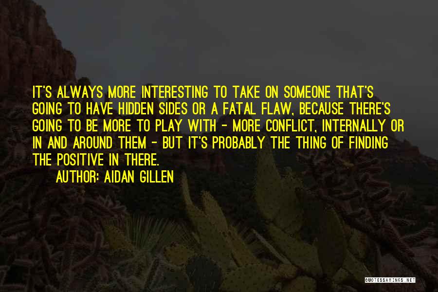 Aidan Gillen Quotes: It's Always More Interesting To Take On Someone That's Going To Have Hidden Sides Or A Fatal Flaw, Because There's